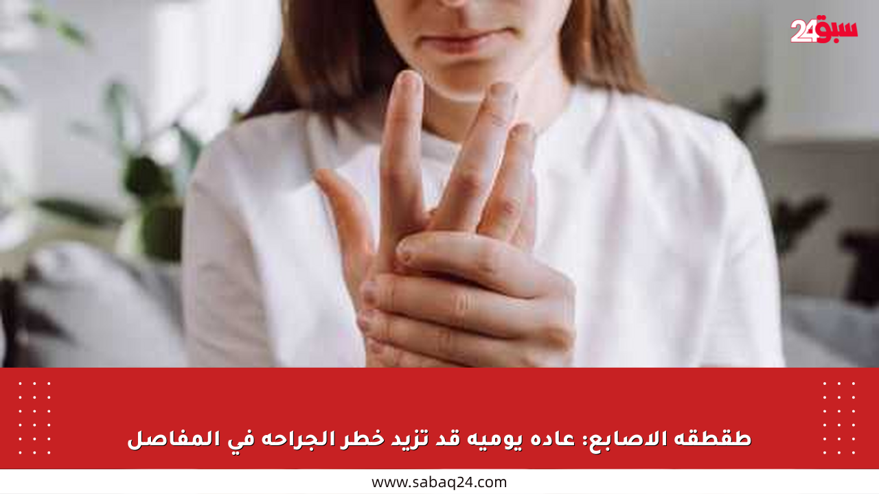 طقطقة الأصابع: عادة يومية قد تزيد خطر الجراحة في المفاصل
